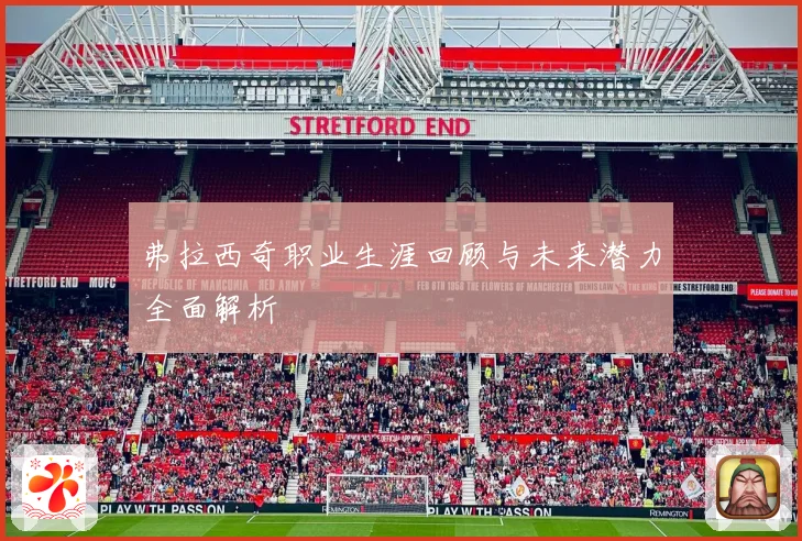 弗拉西奇职业生涯回顾与未来潜力全面解析