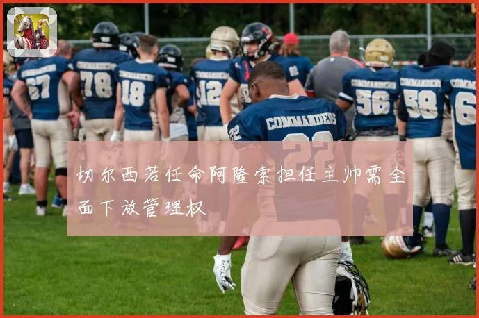 切尔西若任命阿隆索担任主帅需全面下放管理权