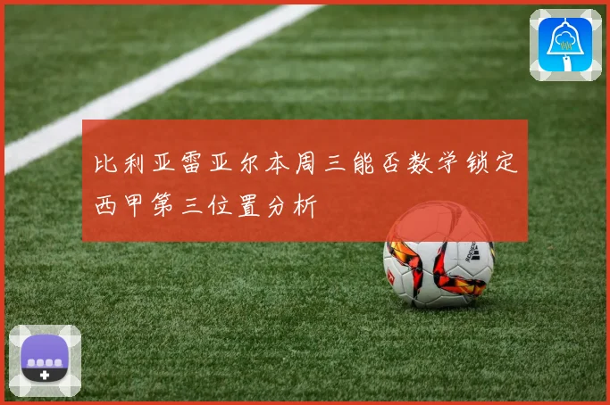 比利亚雷亚尔本周三能否数学锁定西甲第三位置分析