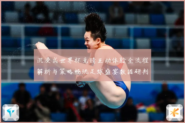 沉浸式世界杯竞猜互动体验全流程解析与策略畅玩足球盛宴数据研判