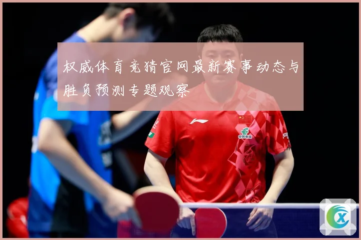 权威体育竞猜官网最新赛事动态与胜负预测专题观察